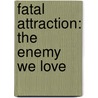 Fatal Attraction: The Enemy We Love door Maurice Calvert