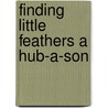 Finding Little Feathers A Hub-A-Son door Ted F. Pevear
