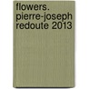 Flowers. Pierre-Joseph Redoute 2013 door Benedikt Taschen