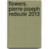 Flowers. Pierre-Joseph Redoute 2013 by Benedikt Taschen