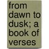 From Dawn to Dusk; A Book of Verses