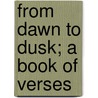 From Dawn to Dusk; A Book of Verses door George Milner