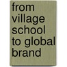 From Village School To Global Brand door James Tooley