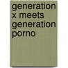 Generation X meets Generation Porno door Remos Kirdneh