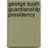 George Bush Guardianship Presidency