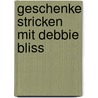Geschenke stricken mit Debbie Bliss door Debbie Bliss