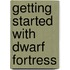 Getting Started with Dwarf Fortress