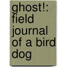 Ghost!: Field Journal Of A Bird Dog door Capt Tony Petrella