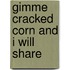 Gimme Cracked Corn And I Will Share