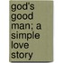 God's Good Man; A Simple Love Story