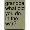 Grandpa What Did You Do in the War? by Don Ball