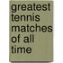 Greatest Tennis Matches Of All Time