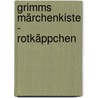 Grimms Märchenkiste - Rotkäppchen by Jacob Grimm