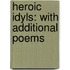 Heroic Idyls: with Additional Poems
