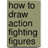 How To Draw Action Fighting Figures