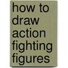 How To Draw Action Fighting Figures door Mark Bergin