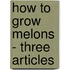 How To Grow Melons - Three Articles