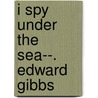 I Spy Under the Sea--. Edward Gibbs door Edward Gibbs