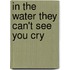 In the Water They Can't See You Cry