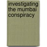 Investigating The Mumbai Conspiracy door Vishwas Kumar