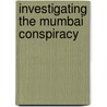 Investigating The Mumbai Conspiracy by Vishwas Kumar