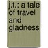 J.T.: A Tale of Travel and Gladness
