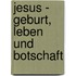 Jesus - Geburt, Leben und Botschaft