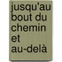 Jusqu'au bout du chemin et au-delà