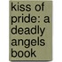 Kiss of Pride: A Deadly Angels Book