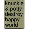 Knuckle & Potty Destroy Happy World by James Proimos