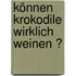 Können Krokodile wirklich weinen ?