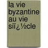 La Vie Byzantine Au Vie Siï¿½Cle by Augustin Marrast