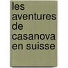 Les Aventures de Casanova En Suisse door Grellet Pierre