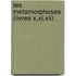 Les Metamorphoses (livres X,xi,xii)