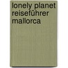 Lonely Planet Reiseführer Mallorca door Anthony Ham