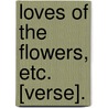 Loves of the Flowers, Etc. [Verse]. door Frederick Whishaw