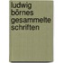 Ludwig Börnes gesammelte Schriften