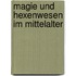 Magie und Hexenwesen im Mittelalter