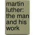 Martin Luther: the Man and His Work