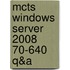 Mcts Windows Server 2008 70-640 Q&A