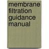 Membrane Filtration Guidance Manual by United States Government
