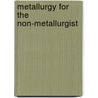 Metallurgy for the Non-Metallurgist by Arthur C. Reardon