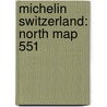 Michelin Switzerland: North Map 551 by Michelin Travel