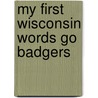 My First Wisconsin Words Go Badgers door Connie Mcnamara