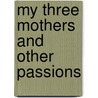 My Three Mothers and Other Passions by Sophie Freud