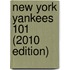 New York Yankees 101 (2010 Edition)