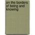 On the Borders of Being and Knowing