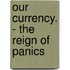 Our Currency. - The Reign of Panics