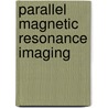 Parallel Magnetic Resonance Imaging by Swati Rane