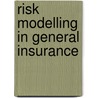 Risk Modelling in General Insurance door Susan M. Pitts